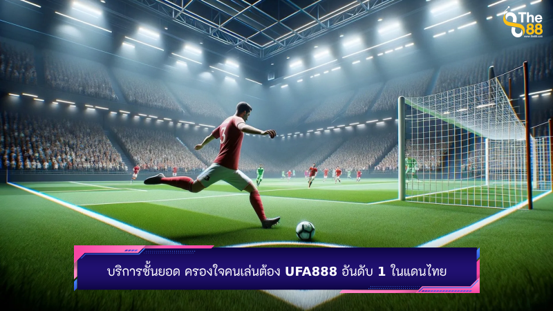บริการชั้นยอด ครองใจคนเล่นต้อง ufa888 อันดับ 1 ในแดนไทย