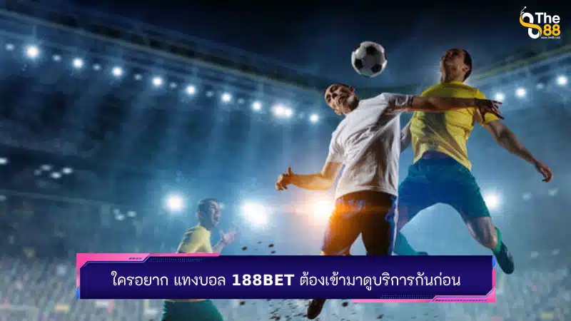 ใครอยาก แทงบอล 188bet ต้องเข้ามาดูบริการกันก่อน